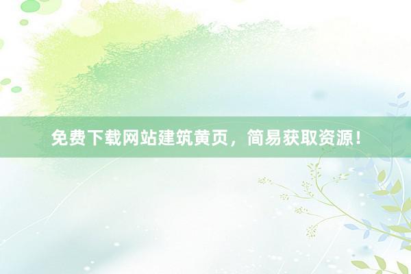 免费下载网站建筑黄页，简易获取资源！