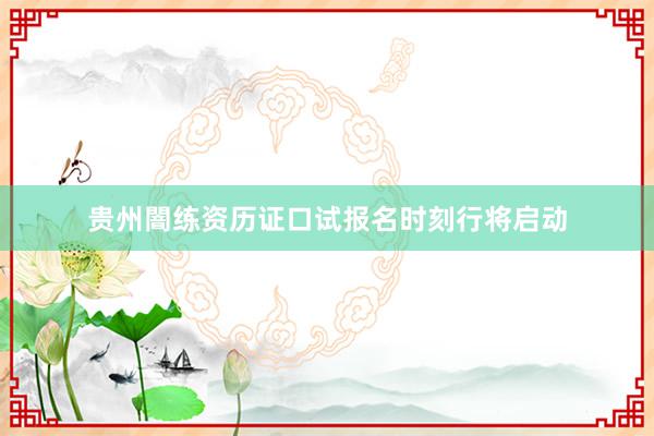 贵州闇练资历证口试报名时刻行将启动